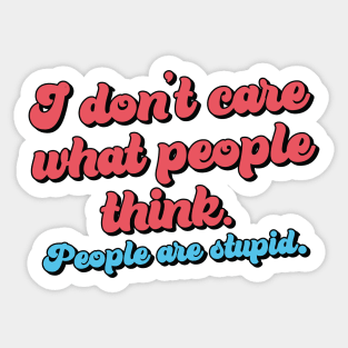 I don't care what people think - People are stupid Sticker